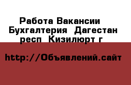 Работа Вакансии - Бухгалтерия. Дагестан респ.,Кизилюрт г.